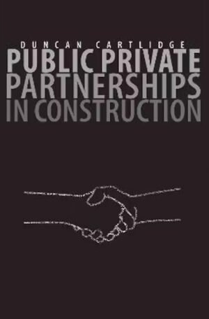 Public Private Partnerships in Construction by Duncan Cartlidge