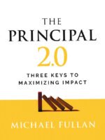 The Principal 2.0: Three Keys to Maximizing Impact by Michael Fullan