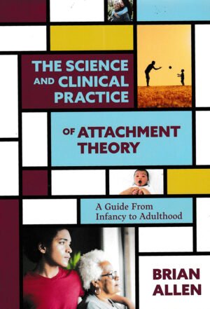 The Science and Clinical Practice of Attachment Theory