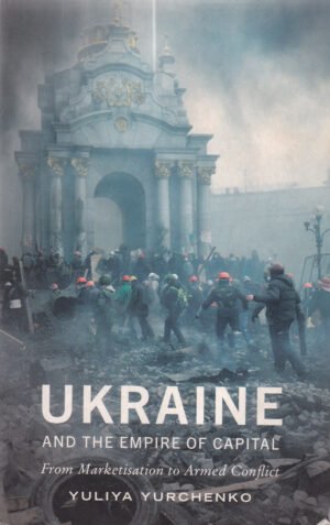 Ukraine and the Empire of Capital: From Marketisation to Armed Conflict