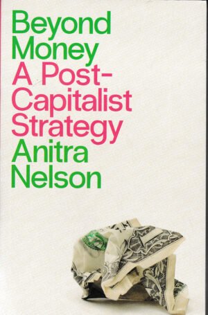 Beyond Money: A Postcapitalist Strategy by Anitra Nelson