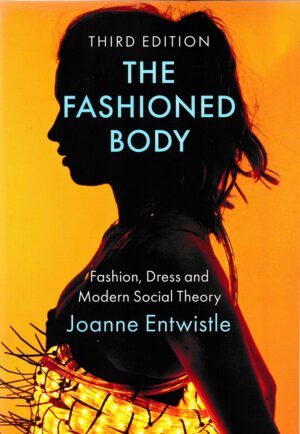 The Fashioned Body: Fashion Dress and Modern Social Theory by Joanne Entwistle