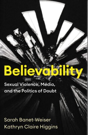 Believability: Sexual Violence Media and the Politics of Doubt by Kathryn