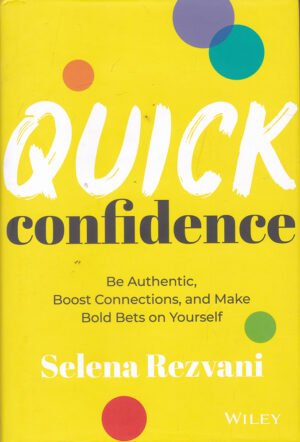 Quick Confidence: Be Authentic, Boost Connections, and Make Bold Bets on Yourself by Selena Rezvani,