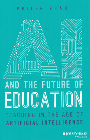 AI and the Future of Education: Teaching in the Age of Artificial Intelligence by Priten Shah