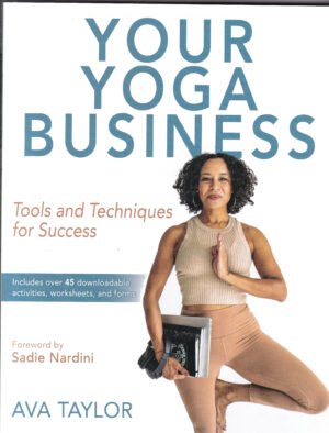 Your Yoga Business: Tools and Techniques for Success, by Ava Taylor