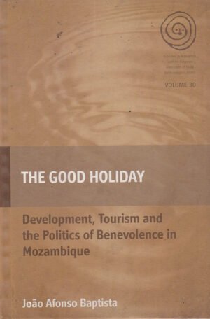 The Good Holiday: Development, Tourism and the Politics of Benevolence in Mozambique By João