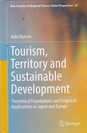 Tourism, Territory and Sustainable Development: Theoretical Foundations and Empirical Applications in Japan and Europe by JoãoTourism, Territory and Sustainable Development: Theoretical Foundations and Empirical Applications in Japan and Europe by João