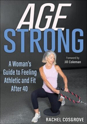 Age Strong: A Woman’s Guide to Feeling Athletic and Fit After 40 by Cosgrove,