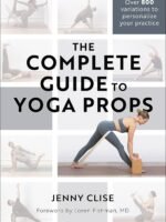 The Complete Guide to Yoga Props by Jenny Clise