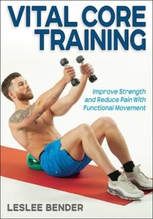 Vital Core Training: Improve Strength and Reduce Pain With Functional Movement by Leslee