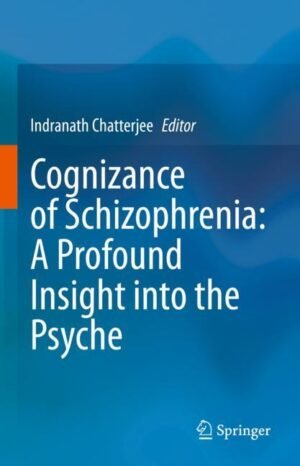 Cognizance of Schizophrenia:: A Profound Insight into the Psyche by Chatterjee