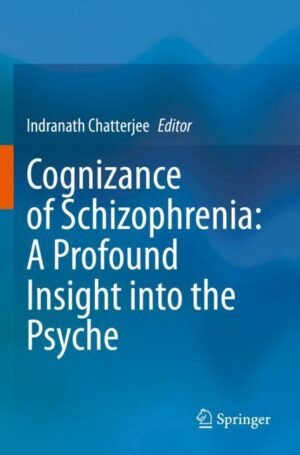 Cognizance of Schizophrenia:: A Profound Insight into the Psyche by Chatterjee