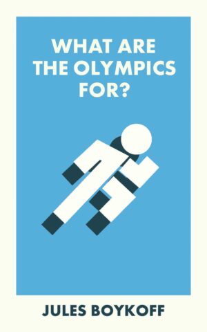 What Are the Olympics For by Jules Boykoff,