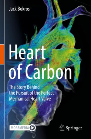 Heart of Carbon: The Story Behind the Pursuit of the Perfect Mechanical Heart Valve by Jack Bokros