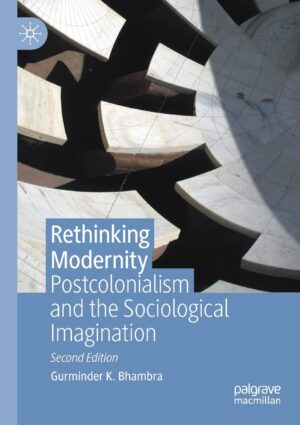 Rethinking Modernity: Postcolonialism and the Sociological Imagination by Gurminder K Bhambra