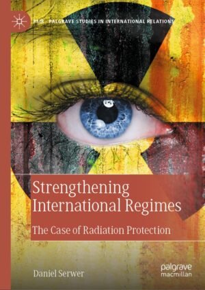 Strengthening International Regimes: The Case of Radiation Protection by Daniel Serwer