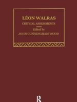 Leon Walras: Critical Assessments by John Cunningham Wood