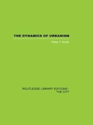 The Dynamics Of Urbanism by Peter F. Smith