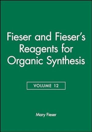 Volume 12, Fiesers' Reagents for Organic Synthesis