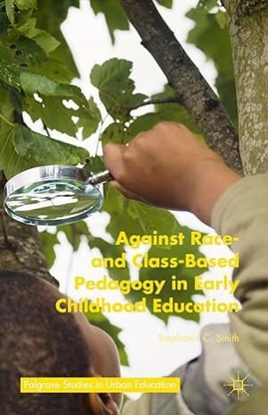 Against Race And Class-Based Pedagogy In Early Childhood Education by SMITH,