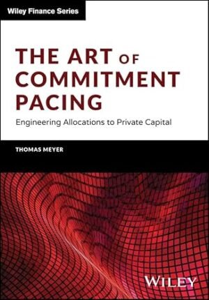 The Art Of Commitment Pacing - Engineering Allocations To Private Capital by Meyer