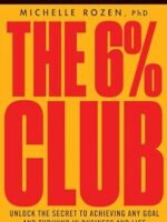 The 6% Club: Unlock The Secret To Achieving Any Goal And Thriving In Business And Life by Rozen