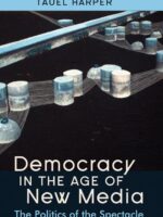 Democracy in the Age of New Media: The Politics of the Spectacle by Tauel Harper