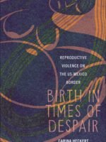 Birth in Times of Despair: Reproductive Violence on the US-Mexico Border by Carina Heckert