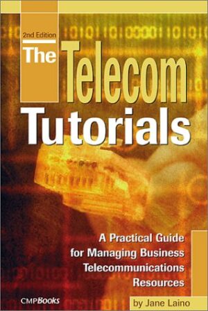 The Telecom Tutorials: A Practical Guide For Managing Business Telecommunications Resources 2Nd/Edition