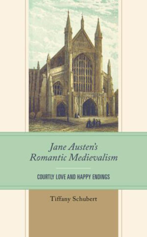 Jane Austen?s Romantic Medievalism: Courtly Love and Happy Endings