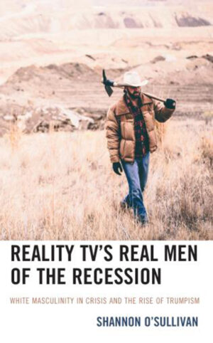 Reality TV?s Real Men of the Recession: White Masculinity in Crisis and the Rise of Trumpism