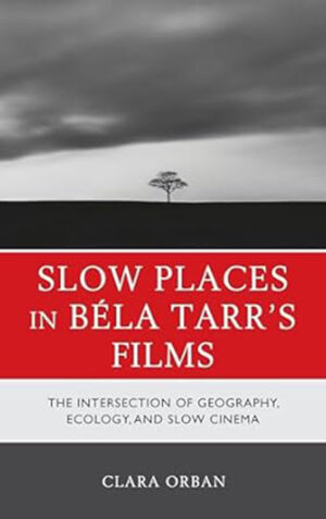 Slow Places in B?la Tarr's Films: The Intersection of Geography, Ecology, and Slow Cinema