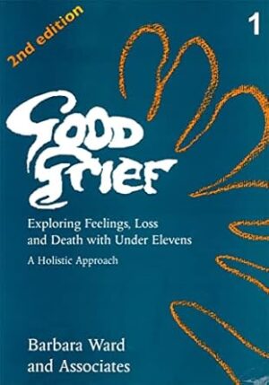 Good Grief 1: Exploring Feelings, Loss And Death With Under Elevens: A Holistic Approach,2Nd Edition