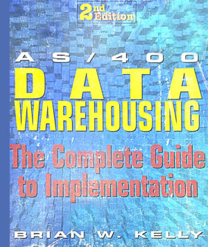 AS/400 Data Warehousing The Complete Guide to Implementation by Brian Kelly