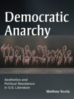 Democratic Anarchy: Aesthetics and Political Resistance in U.S. Literature by Matthew Scully