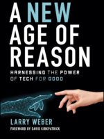 A New Age of Reason: Harnessing the Power of Tech for Good by Larry Weber