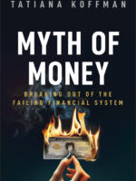 Myth of Money: Breaking Out of the Failing Financial System by Tatiana Koffman