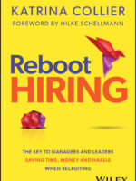 Reboot Hiring: The Key To Managers and Leaders Saving Time, Money and Hassle When Recruiting by Katrina Collier