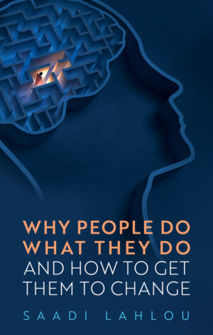 Why People Do What They Do: And How to Get Them to Change by Saadi Lahlou