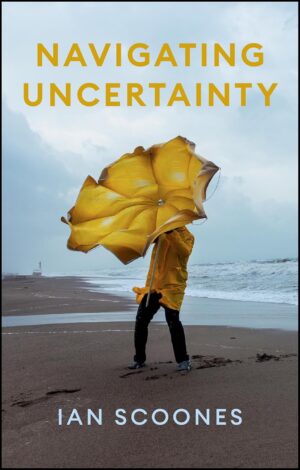 Navigating Uncertainty: Radical Rethinking for a Turbulent World by Ian Scoones