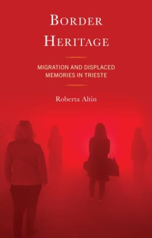 Border Heritage Migration and Displaced Memories in Trieste