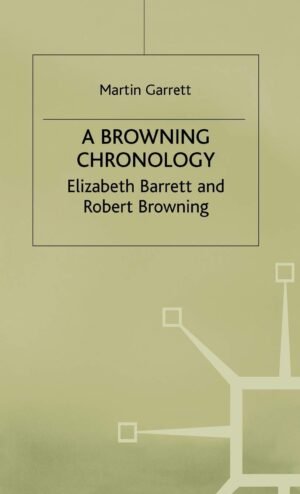 A Browning Chronology: Elizabeth Barrett and Robert Browning by Martin Garrett