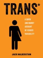 Trans – A Quick and Quirky Account of Gender Variability by Jack Halberstam