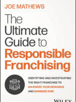 The Ultimate Guide to Responsible Franchising: Identifying and Investigating the Right Franchise to Maximize Your Rewards and Minimize Risk by Joe Mathews