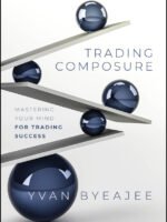 Trading Composure: Mastering Your Mind for Trading Success by Yvan Byeajee