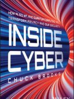 Inside Cyber: How AI, 5G, IoT, and Quantum Computing Will Transform Privacy and Our Security by Chuck Brooks