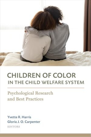 Children of Color in the Child Welfare System: Psychological Research and Best Practices by Yvette R. Harris PhD