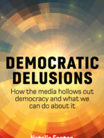 Democratic Delusions: How the Media Hollows Out Democracy and What We Can Do About It by Natalie Fenton