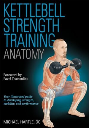 Kettlebell Strength Training Anatomy by Michael Hartle, Pavel Tsatsouline